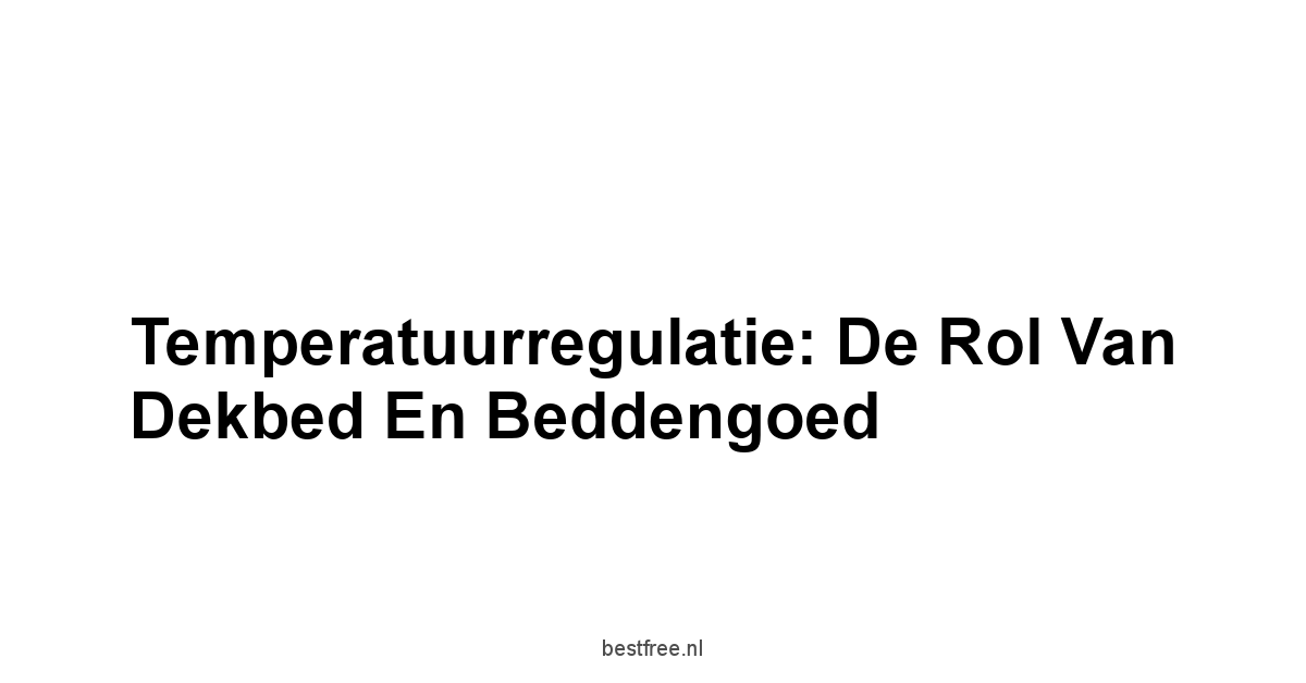 Temperatuurregulatie: De Rol van Dekbed en Beddengoed