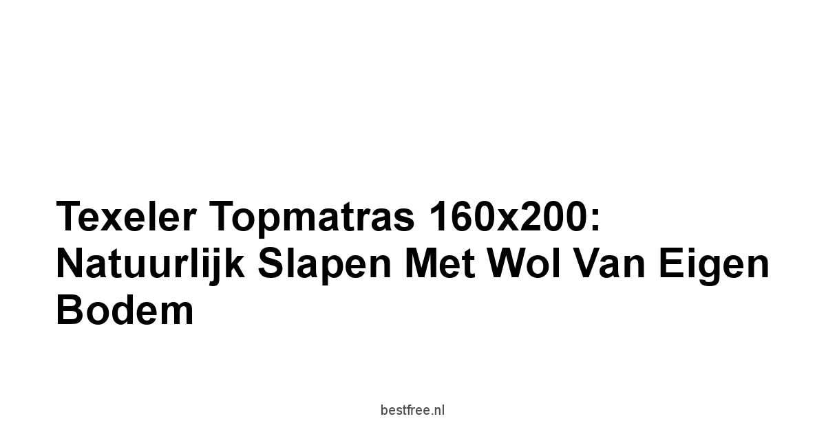 Texeler Topmatras 160x200: Natuurlijk Slapen met Wol van Eigen Bodem