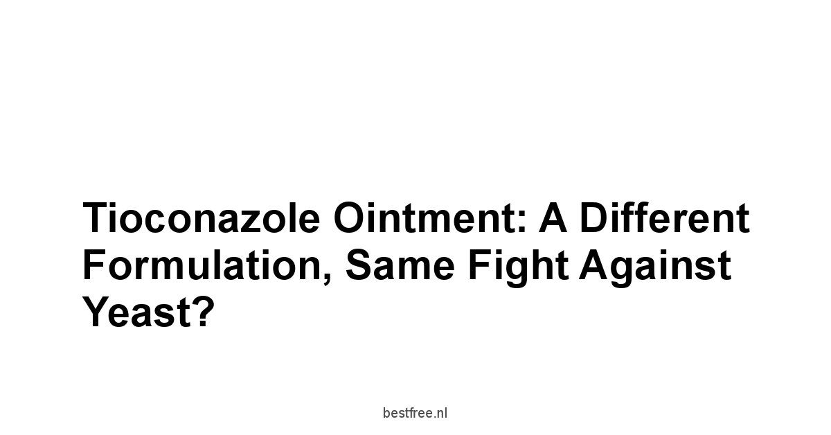 Tioconazole Ointment: A Different Formulation, Same Fight Against Yeast?