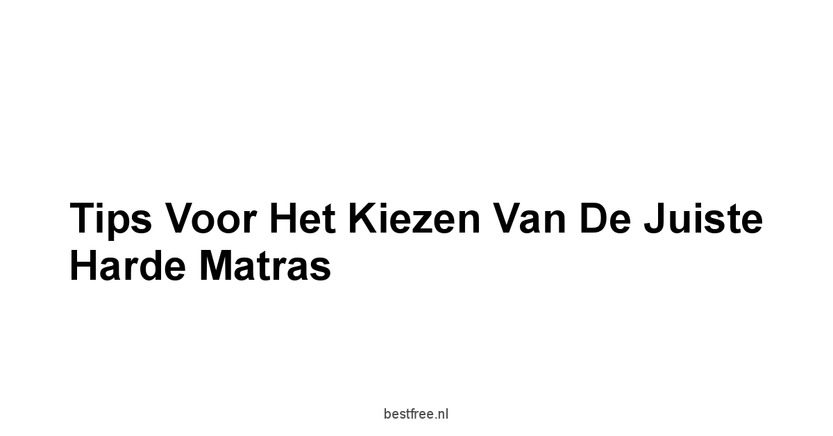 Tips voor het Kiezen van de Juiste Harde Matras
