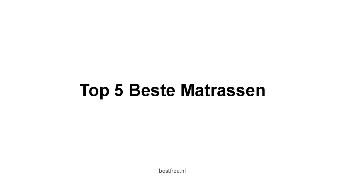 Top 5 Beste Matrassen 1 by BestFREE.nl