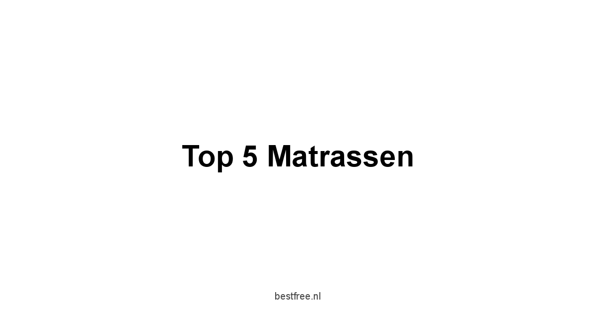 Top 5 Matrassen 1 by BestFREE.nl