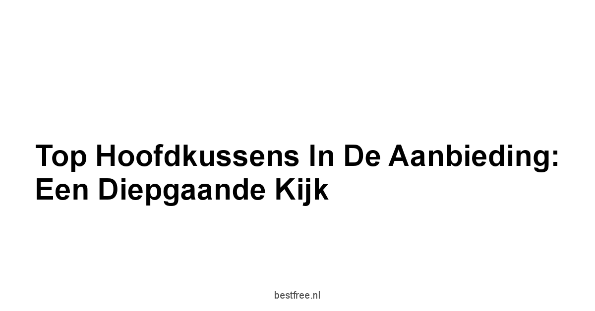 Top Hoofdkussens in de Aanbieding: Een Diepgaande Kijk
