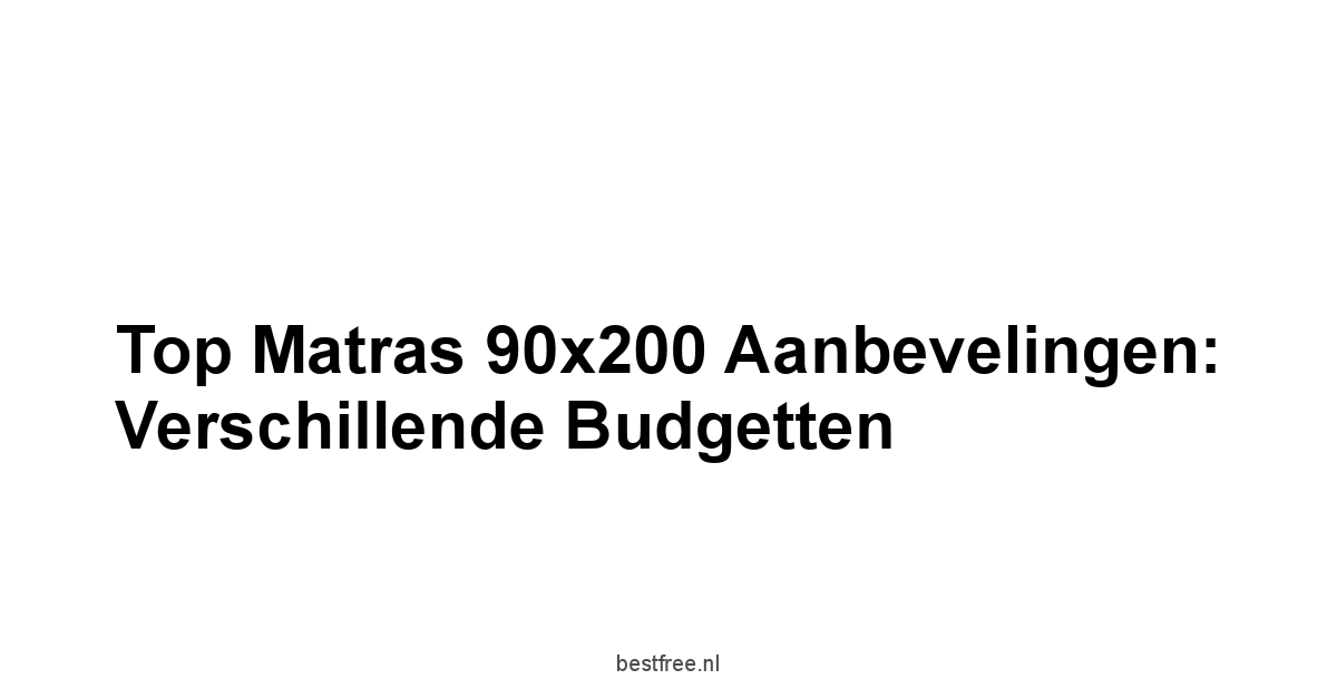Top Matras 90x200 Aanbevelingen: Verschillende Budgetten
