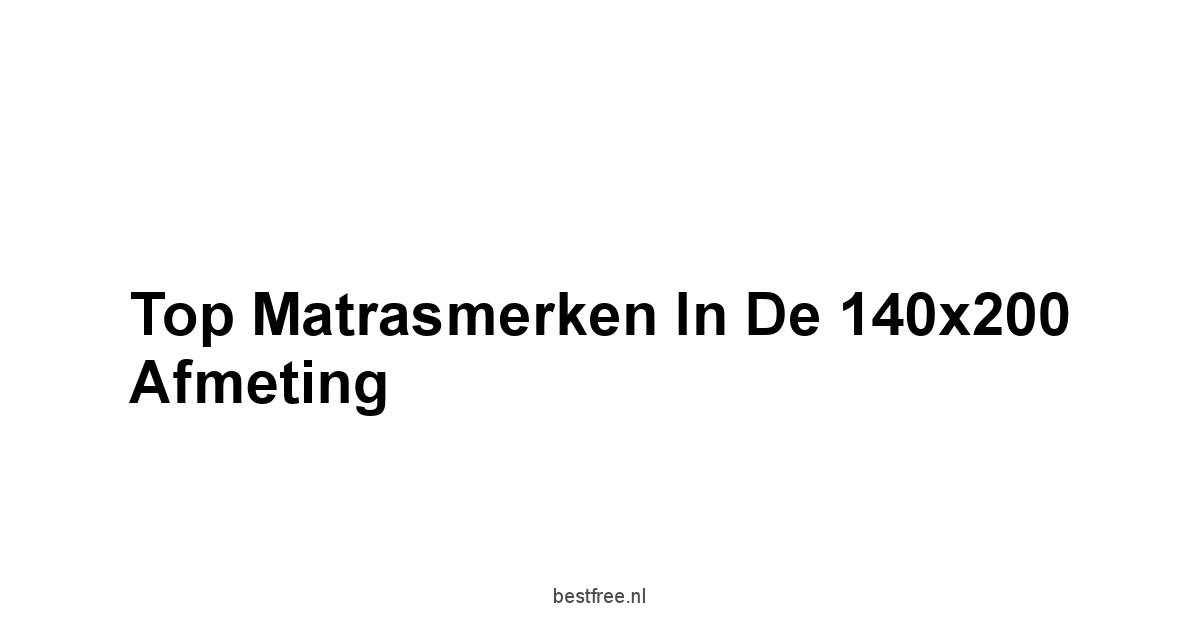 Top Matrasmerken in de 140x200 Afmeting