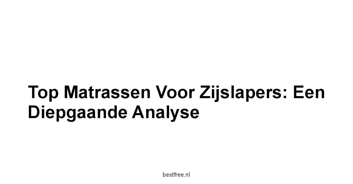 Top Matrassen voor Zijslapers: Een Diepgaande Analyse