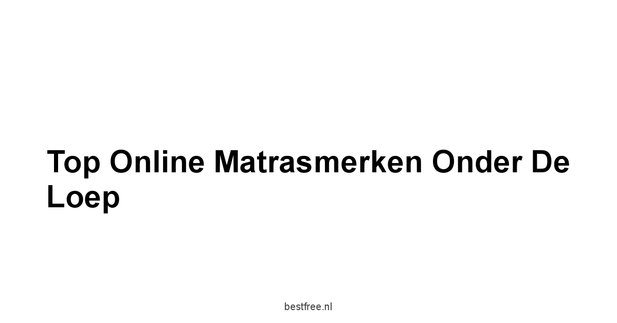 Top Online Matrasmerken Onder De Loep