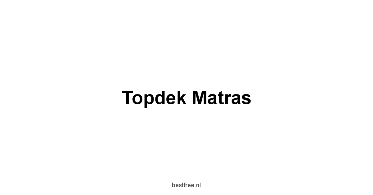 Topdek Matras 1 by BestFREE.nl