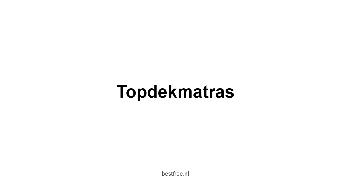 Topdekmatras 1 by BestFREE.nl