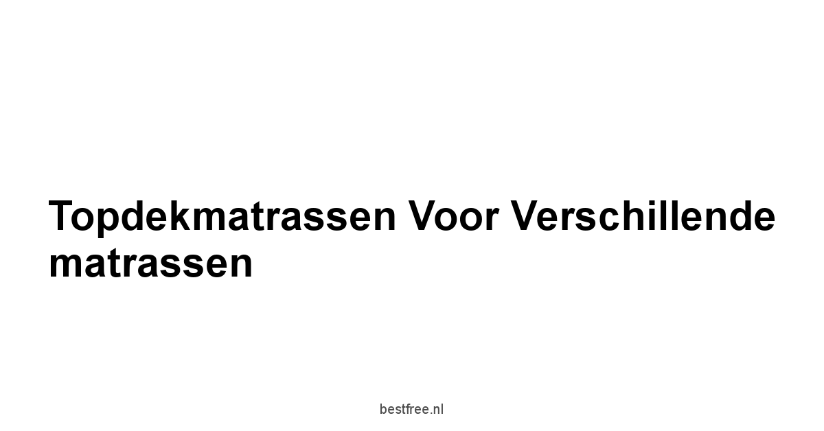 Topdekmatrassen voor verschillende matrassen