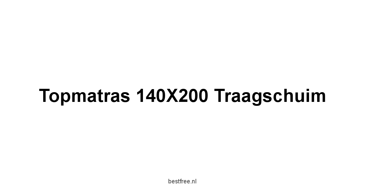 Topmatras 140X200 Traagschuim 1 by BestFREE.nl