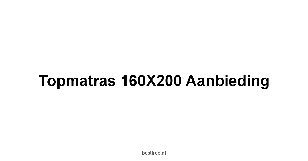Topmatras 160X200 Aanbieding 1 by BestFREE.nl