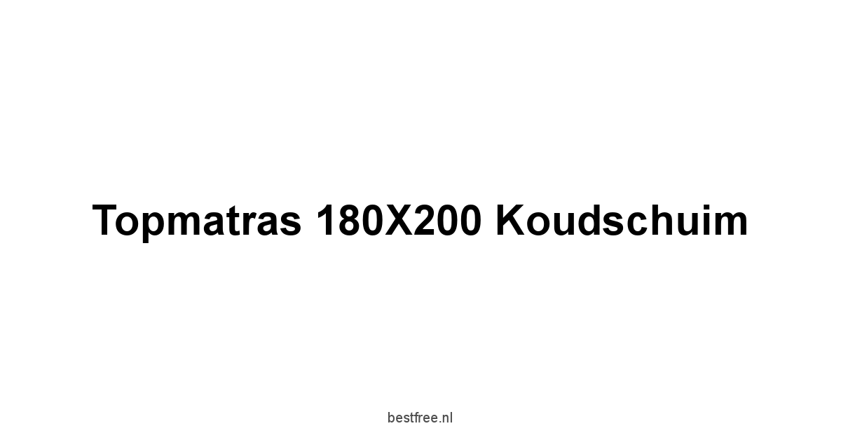 Topmatras 180X200 Koudschuim 1 by BestFREE.nl