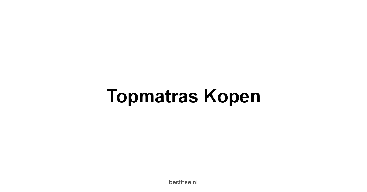 Topmatras Kopen 1 by BestFREE.nl