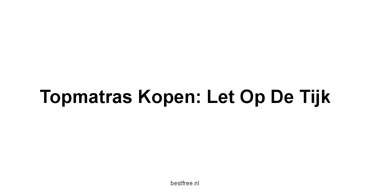 Topmatras Kopen: Let op de Tijk