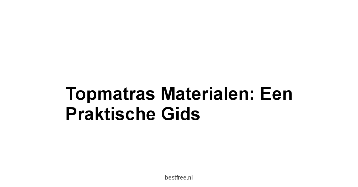 Topmatras Materialen: Een Praktische Gids