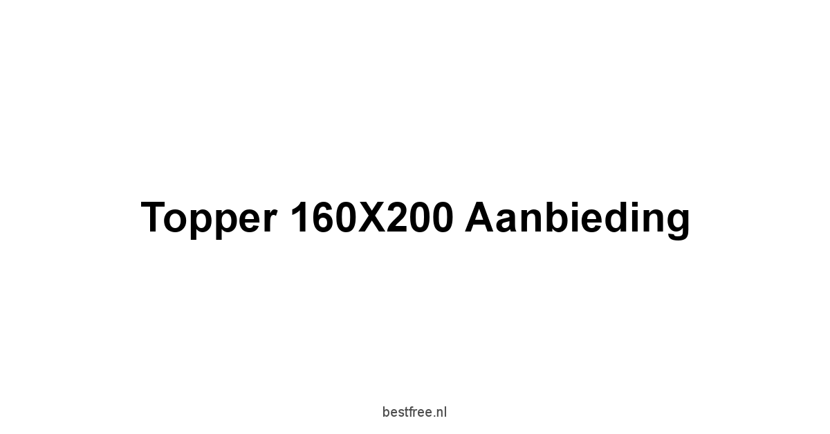 Topper 160X200 Aanbieding 1 by BestFREE.nl