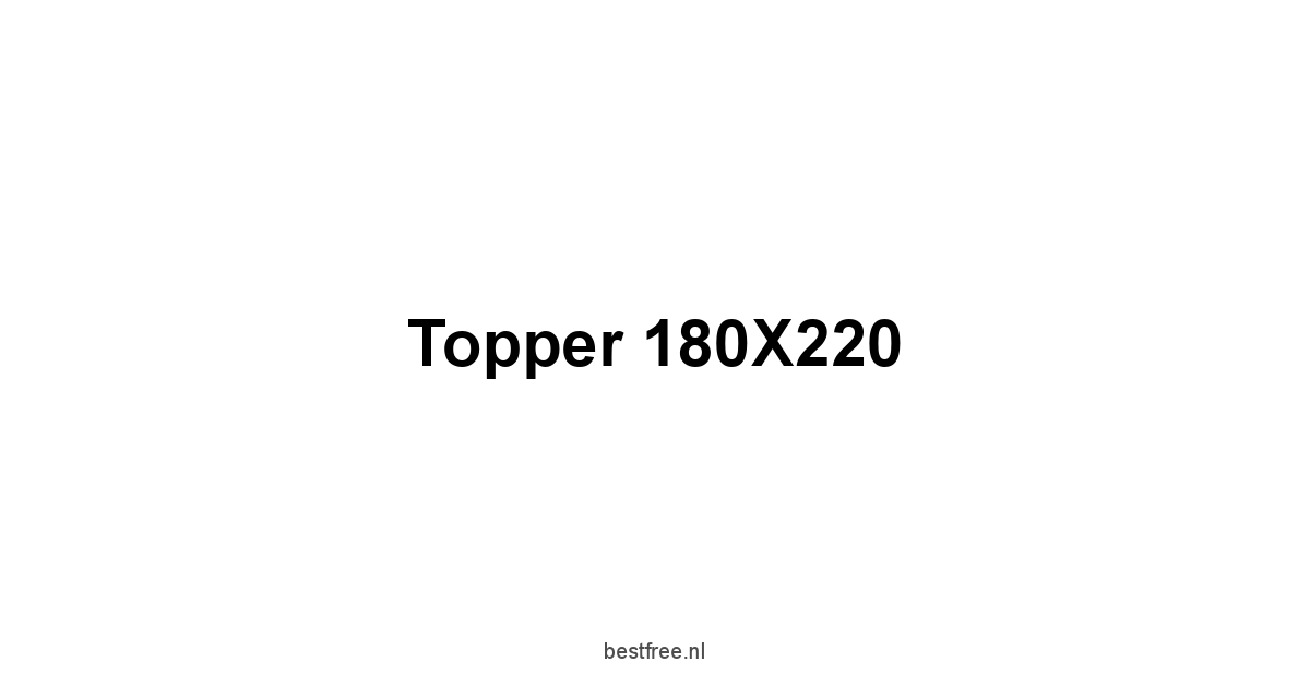 Topper 180X220 1 by BestFREE.nl