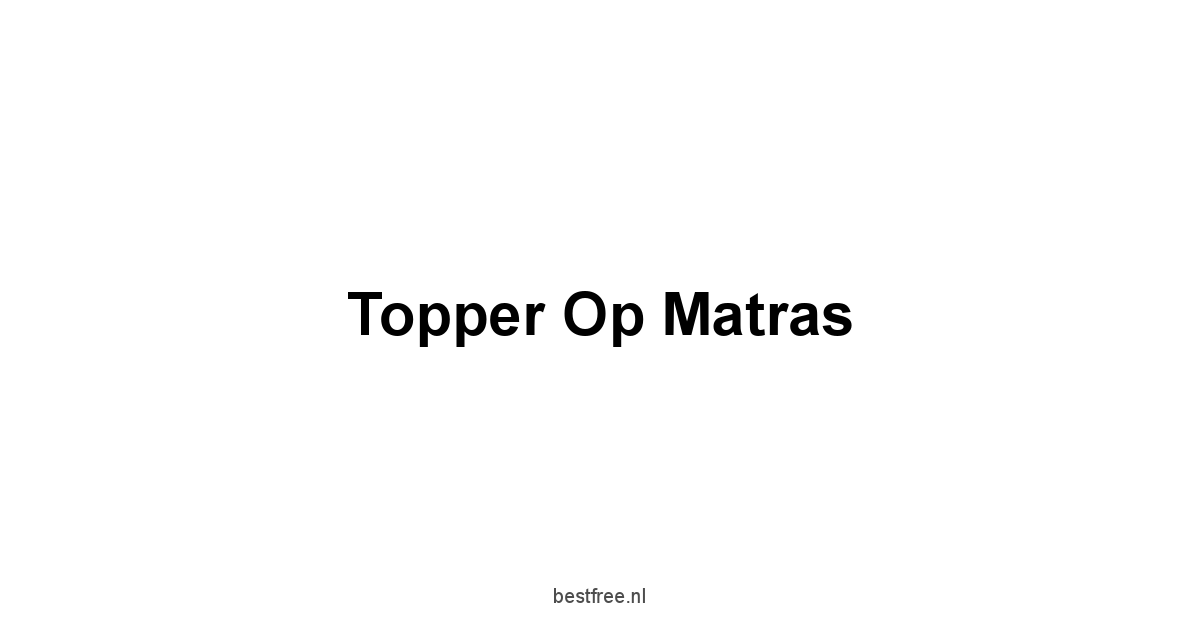 Topper Op Matras 1 by BestFREE.nl