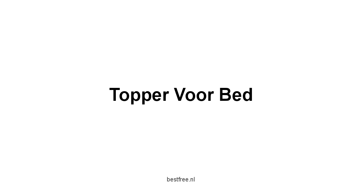 Topper Voor Bed 1 by BestFREE.nl