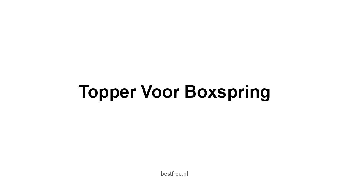 Topper Voor Boxspring 1 by BestFREE.nl