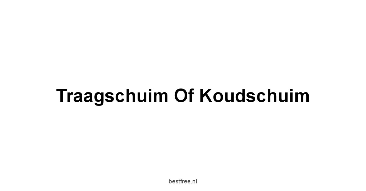 Traagschuim Of Koudschuim 1 by BestFREE.nl