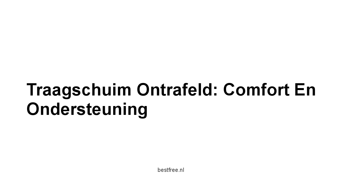 Traagschuim Ontrafeld: Comfort en Ondersteuning