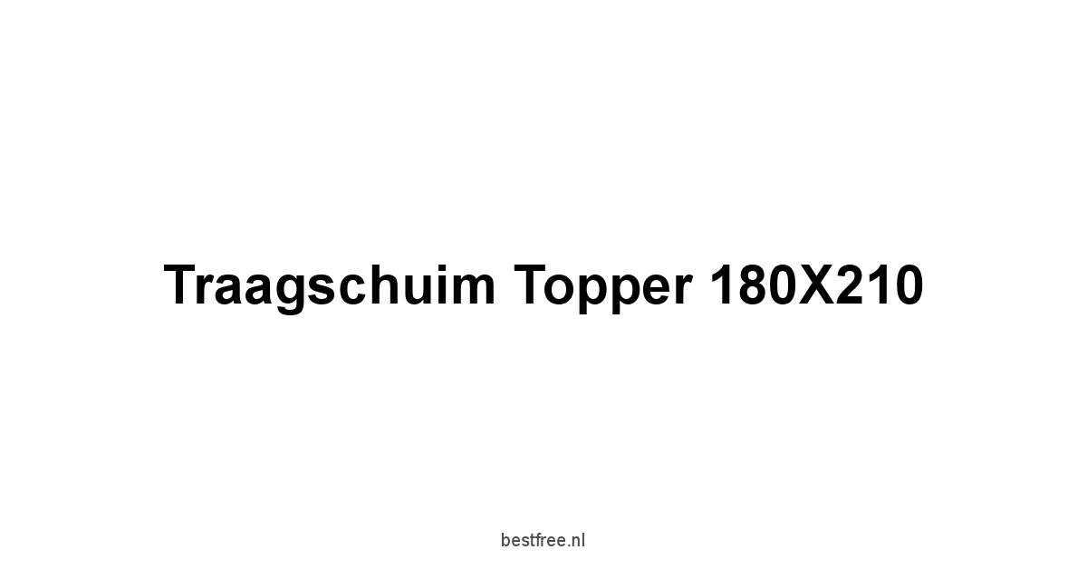 Traagschuim Topper 180X210 1 by BestFREE.nl
