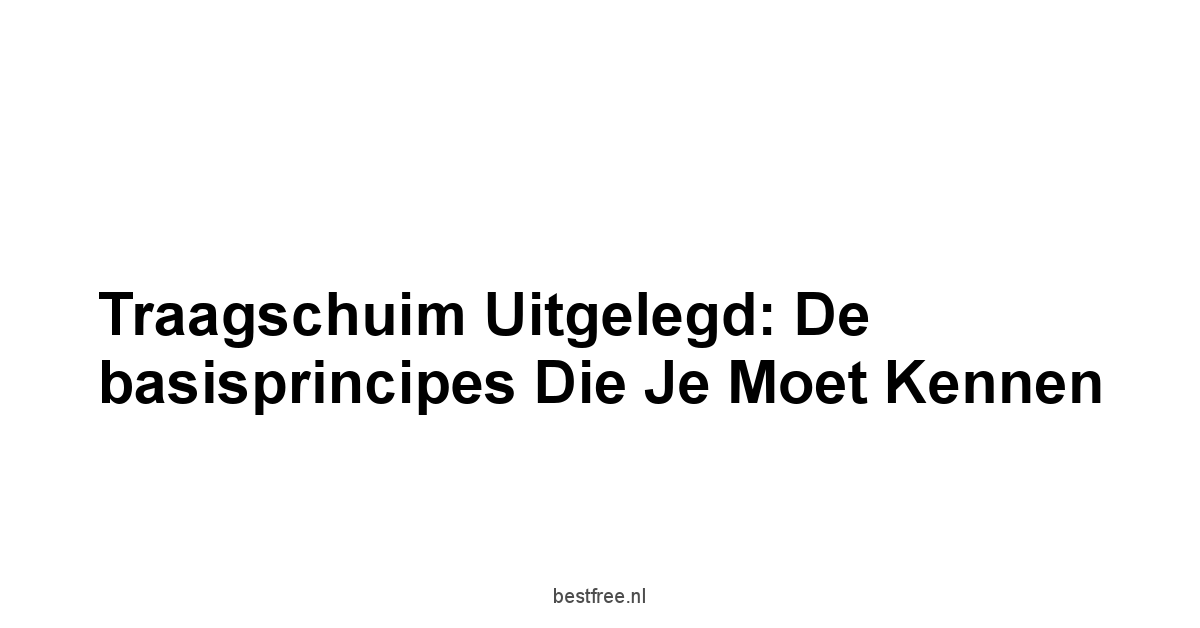 Traagschuim uitgelegd: De basisprincipes die je moet kennen