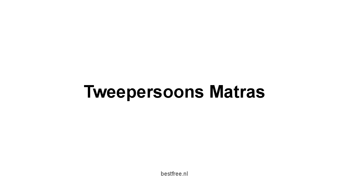 Tweepersoons Matras 1 by BestFREE.nl