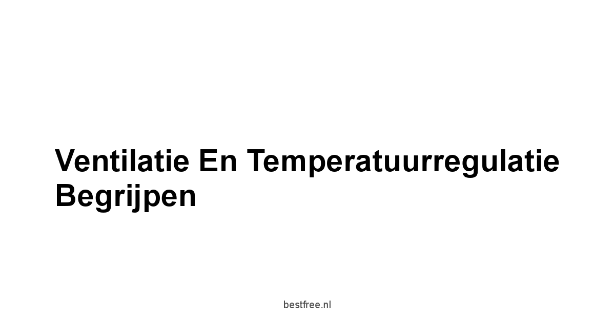 Ventilatie en Temperatuurregulatie Begrijpen