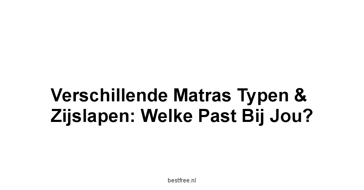 Verschillende Matras Typen & Zijslapen: Welke Past Bij Jou?