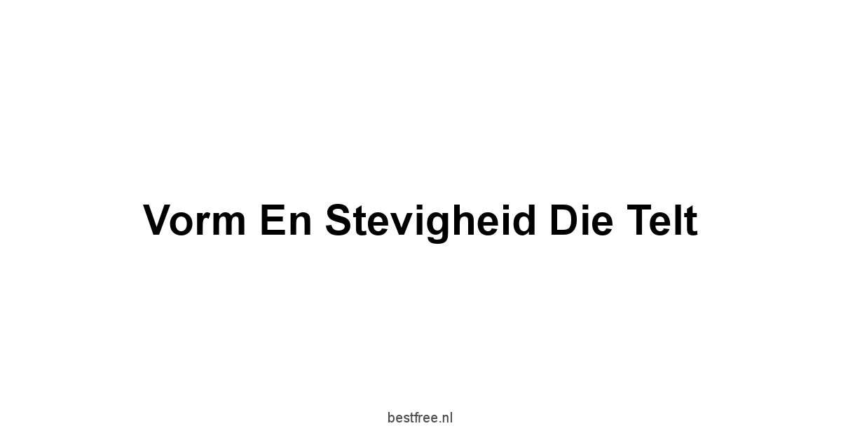 Vorm en stevigheid die telt