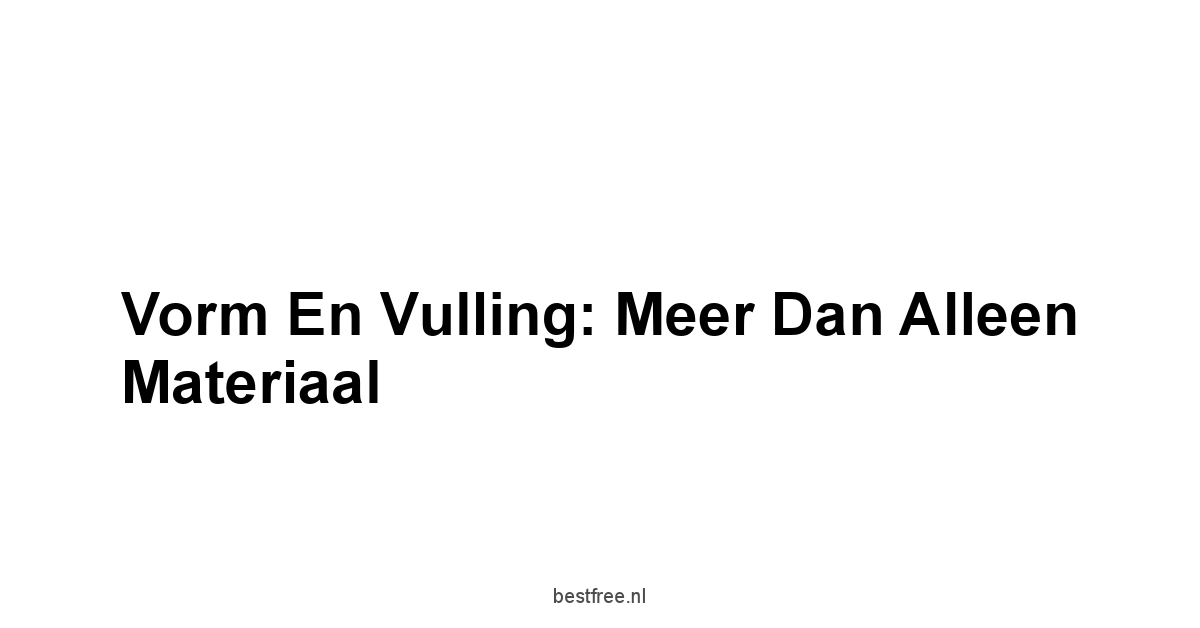 Vorm en Vulling: Meer Dan Alleen Materiaal