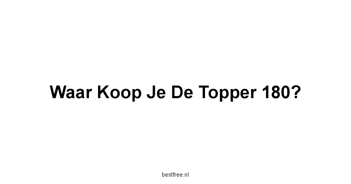Waar Koop Je De Topper 180?