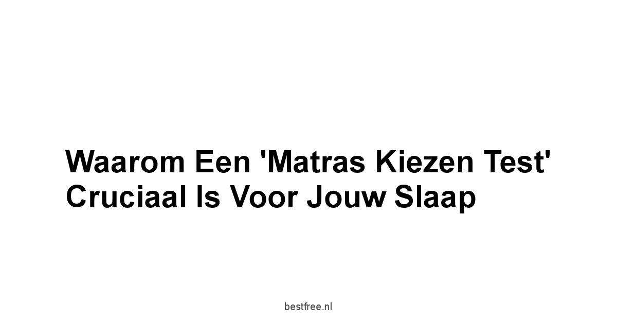 Waarom een 'Matras Kiezen Test' Cruciaal is voor Jouw Slaap