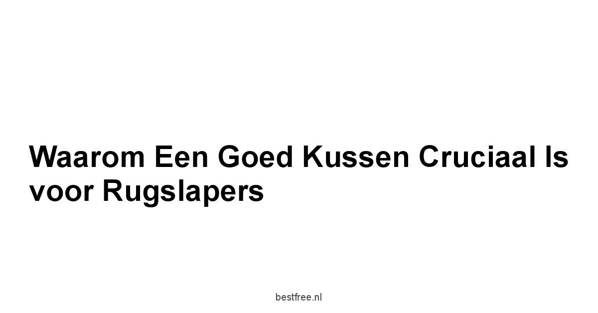 Waarom een Goed Kussen Cruciaal Is voor Rugslapers
