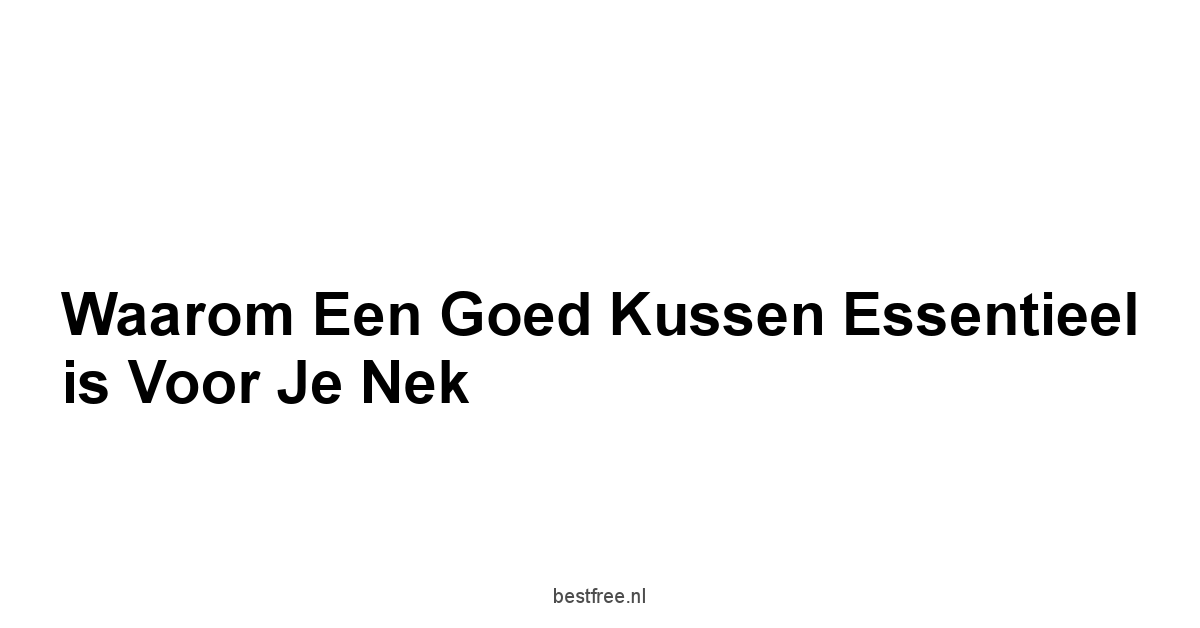 Waarom een Goed Kussen Essentieel is voor je Nek