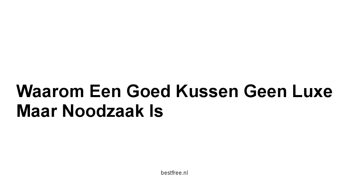 Waarom een Goed Kussen Geen Luxe Maar Noodzaak Is