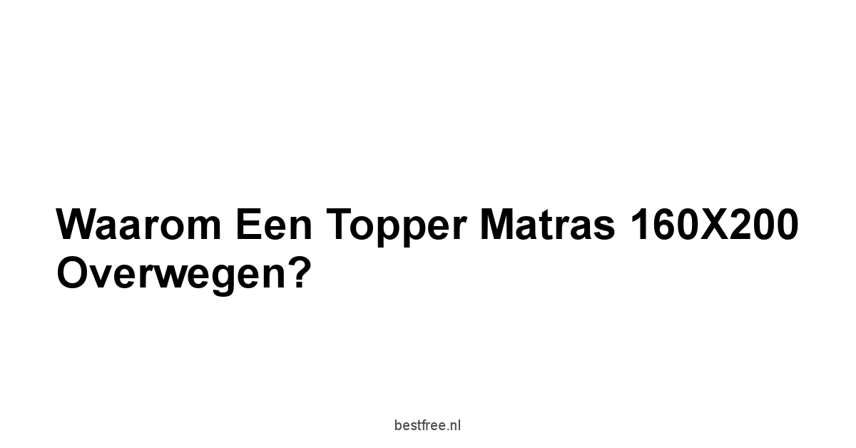 Waarom een Topper Matras 160X200 Overwegen?