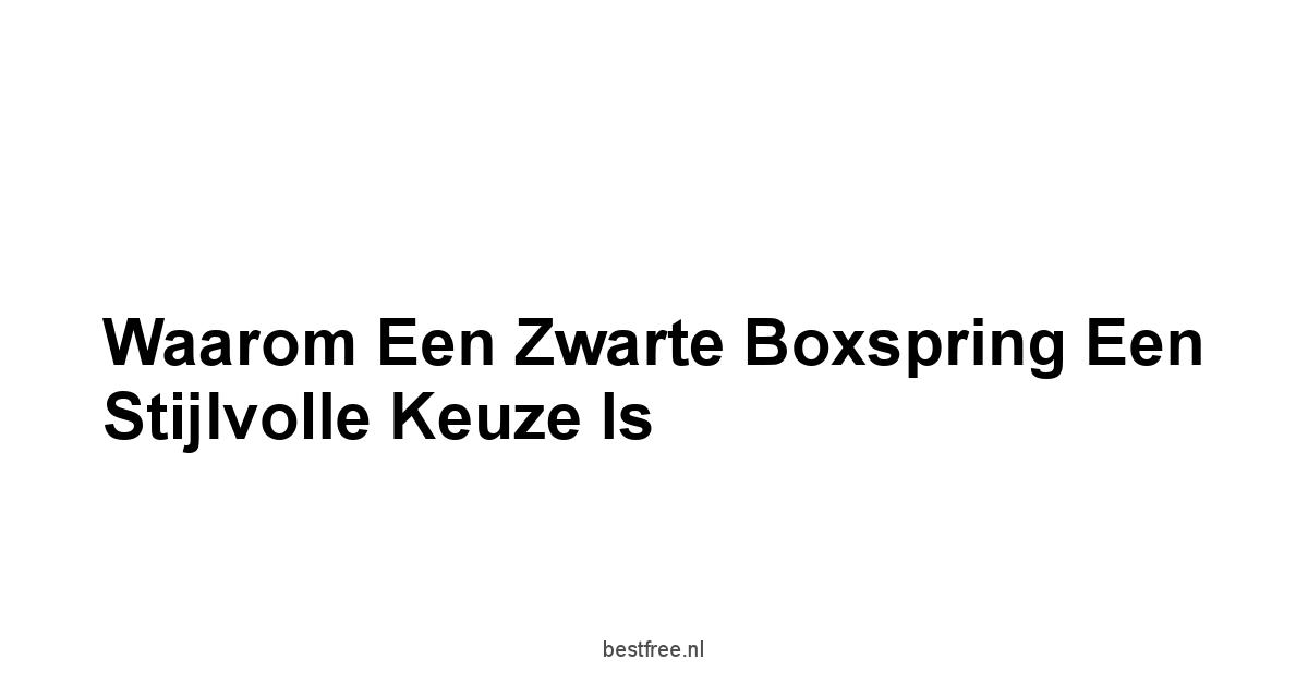 Waarom een Zwarte Boxspring een Stijlvolle Keuze is