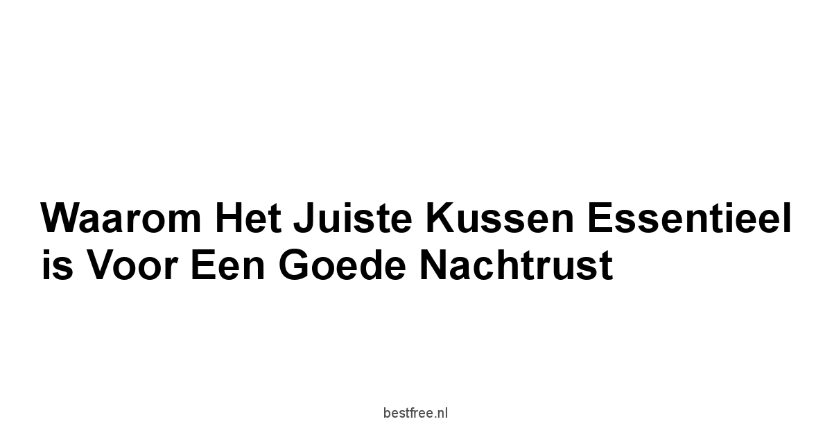 Waarom het juiste kussen essentieel is voor een goede nachtrust