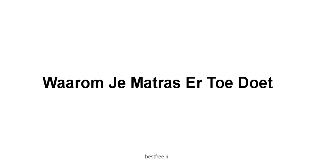 Waarom Je Matras Er Toe Doet
