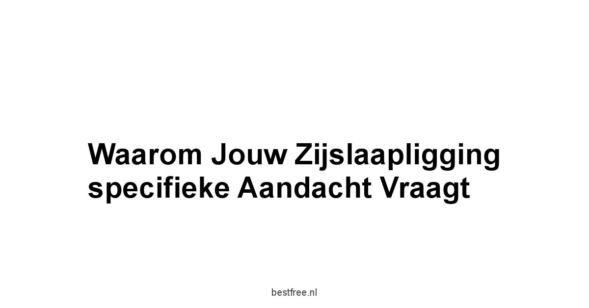 Waarom jouw zijslaapligging specifieke aandacht vraagt