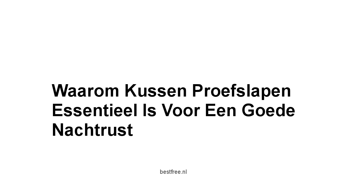 Waarom Kussen Proefslapen Essentieel Is voor een Goede Nachtrust