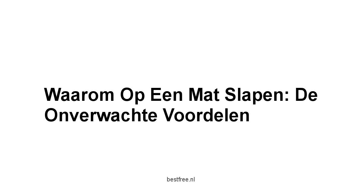 Waarom Op Een Mat Slapen: De Onverwachte Voordelen