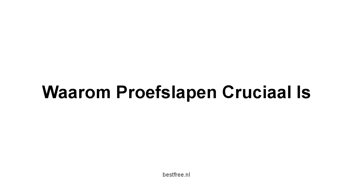 Waarom Proefslapen Cruciaal Is