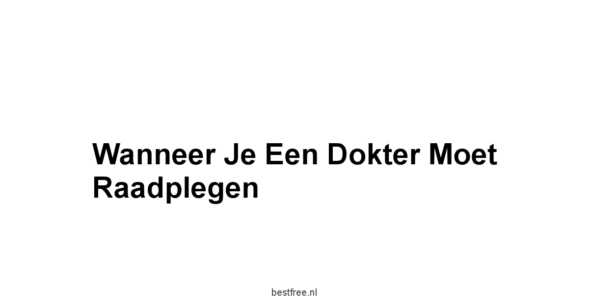 Wanneer Je Een Dokter Moet Raadplegen