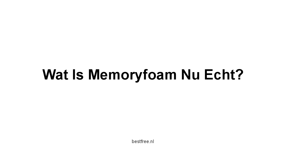 Wat is Memoryfoam nu echt?