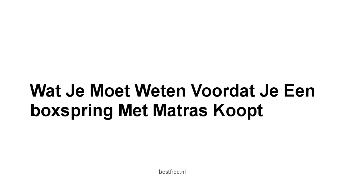 Wat je moet weten voordat je een boxspring met matras koopt